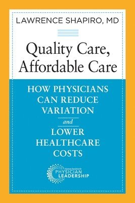 bokomslag Quality Care, Affordable Care: How Physicians Can Reduce Variation and Lower Healthcare Costs