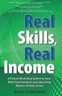 bokomslag Real Skills, Real Income: A Proven Marketing System to Land Well-Paid Freelance and Consulting Work in 30 Days or Less