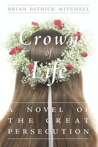 bokomslag A Crown of Life: A Novel of the Great Persecution