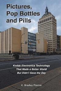 bokomslag Pictures, Pop Bottles and Pills: Kodak Electronics Technology That Made a Better World But Didn't Save the Day