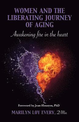 Women and the Liberating Journey of Aging: Awakening Fire in the Heart 1