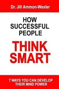 bokomslag How Successful People Think Smart: 7 Ways You Can Develop Their Mind Powwer