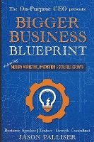 bokomslag On-Purpose CEO Presents: Bigger Business Blueprint: Modern Marketing, Innovation & Scalable Growth