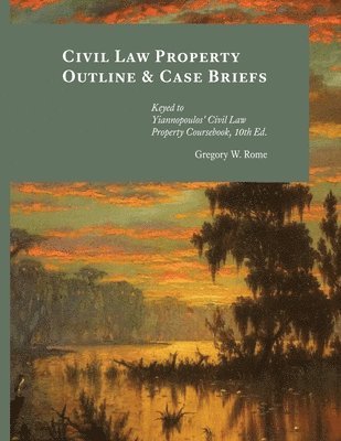 bokomslag Civil Law Property Outline & Case Briefs: Keyed to Yiannopoulos' Civil Law Property Coursebook 10th edition