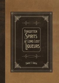 bokomslag Forgotten Spirits & Long Lost Liqueurs