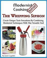 bokomslag Modernist Cooking Made Easy: The Whipping Siphon: Create Unique Taste Sensations By Combining Modernist Techniques With This Versatile Tool