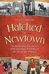 Hatched in Newtown: The Family Story that Led to a Wild Generation X Childhood with World War II Parents 1