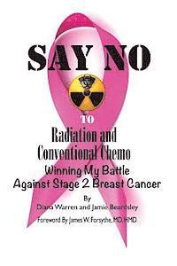 bokomslag Say No To Radiation and Conventional Chemo: Winning My Battle Against Stage 2 Breast Cancer