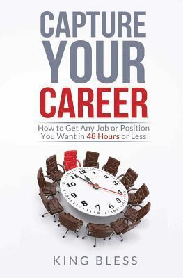 bokomslag Capture Your Career: How to Get Any Job or Position You Want in 48 Hours or Less