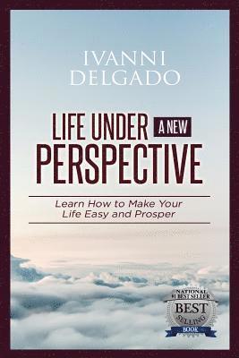 Ivanni Delgado - Life Under A New Perspective: Learn How to Make Your Life Easy and Prosper, Häftad
