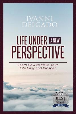 Life Under A New Perspective: Learn How to Make Your Life Easy and Prosper 1