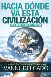 bokomslag Hacia Dónde Va Esta Civilización: Una Tendencia Peligrosa