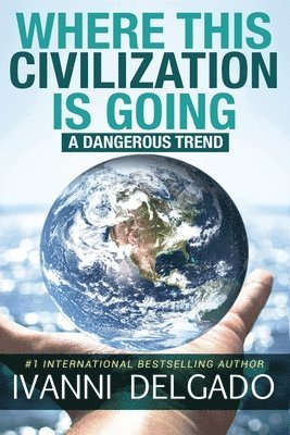 Where This Civilization is Going: A Dangerous Trend 1