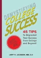 Demystifying College Success: 45 Tips to Skyrocket Your Success from College and Beyond! 1