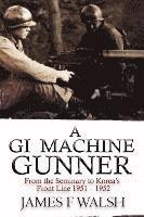 bokomslag A GI Machine Gunner: From the Seminary to Korea's Front Line 1951 - 1952