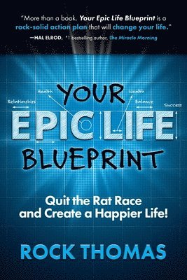 Rock Thomas - Your Epic Life Blueprint: Quit the Rat Race and Create a Happier Life!, Häftad