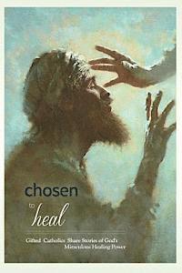 Laura Jamison Wright - Chosen to Heal: Gifted Catholics Share Stories of God's Miraculous Healing Power, Häftad