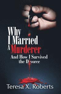 Why I Married A Murderer: And How I Survived the Divorce 1