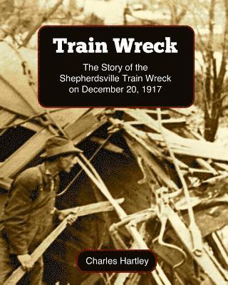 Train Wreck: The Story of the Shepherdsville Train Wreck on December 20, 1917 1