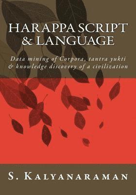 Harappa Script & Language: Data mining of Corpora, tantra yukti & knowledge discovery of a civilization 1