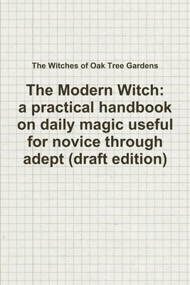 The Witches of Oak Tree Gardens - Modern Witch, a practical handbook on daily magic useful for novice through adept (draft edition), Häftad