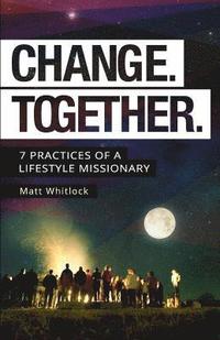 bokomslag Change Together: Seven Practices of a Lifestyle Missionary