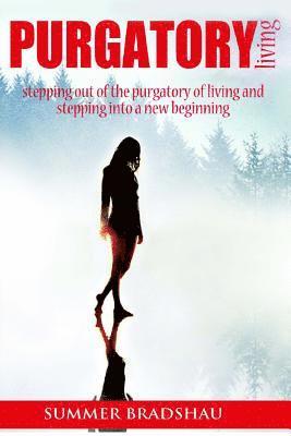 Purgatory Living: Stepping out of the Purgatory of living and stepping into a new beginning! 1