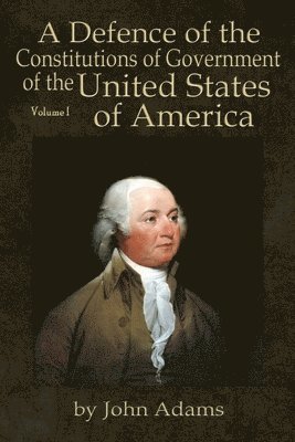 bokomslag A Defence of the Constitutions of Government of the United States of America