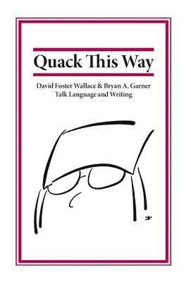 Bryan Garner, David Foster Wallace - Quack This Way: David Foster Wallace & Bryan A. Garner Talk Language and Writing, Inbunden