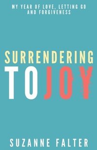 bokomslag Surrendering to Joy: My Year of Love, Letting Go and Forgiveness