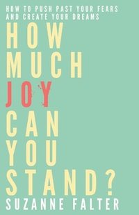 bokomslag How Much Joy Can You Stand?: How to Push Past Your Fears and Create Your Dreams