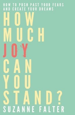 Suzanne Falter - How Much Joy Can You Stand?: How to Push Past Your Fears and Create Your Dreams, Häftad
