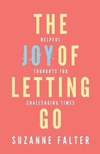 bokomslag The Joy of Letting Go: Helpful Thoughts for Challenging Times