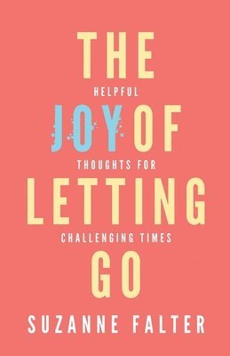 The Joy of Letting Go: Helpful Thoughts for Challenging Times 1