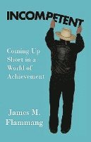 Incompetent: Coming Up Short in a World of Achievement 1