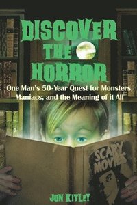 bokomslag Discover The Horror: One Man's 50-Year Quest for Monsters, Maniacs, and the Meaning of it All.