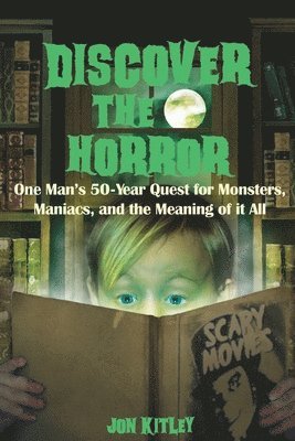 Discover The Horror: One Man's 50-Year Quest for Monsters, Maniacs, and the Meaning of it All. 1