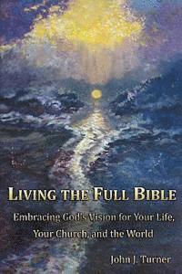 John J. Turner - Living the Full Bible: Embracing God's Vision for Your Life, Your Church, and the World, Häftad