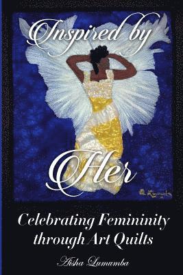 Inspired By Her: Celebrating Femininity through Art Quilts 1