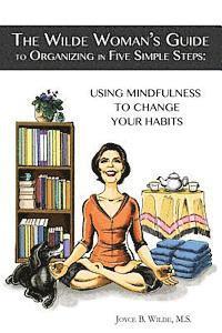 bokomslag The Wilde Woman's Guide to Organizing in Five Simple Steps: Using Mindfulness to Change Your Habits