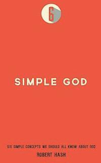 bokomslag Simple God: Six Simple Concepts We All Should Know About God