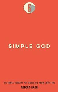 Simple God: Six Simple Concepts We All Should Know About God 1