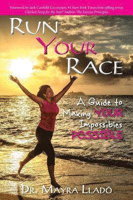 Run Your Race: A Guide to Making Your Impossibles Possible 1