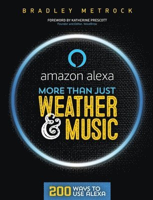 bokomslag More Than Just Weather And Music: 200 Ways To Use Alexa