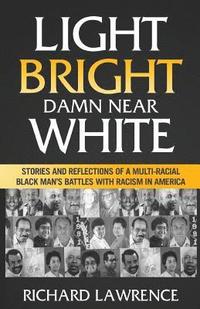bokomslag Light, Bright, Damn Near White: Stories and Reflections of a Multi-Racial Black Man's Battles with Racism in America
