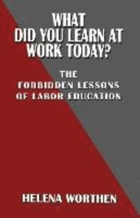 bokomslag What Did You Learn at Work Today? the Forbidden Lessons of Labor Education