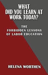 bokomslag What Did You Learn At Work Today?: The forbidden lessons of labor education