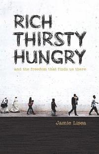 Rich Thirsty Hungry: And the Freedom That Finds Us There