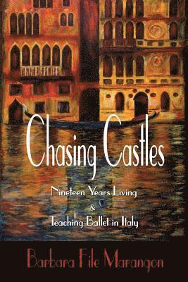 Barbara File Marangon - Chasing Castles: Nineteen Years Living and Teaching Ballet in Italy, Häftad