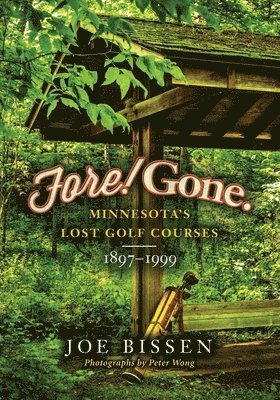 Fore! Gone: Minnesota's Lost Golf Courses, 1897-1999 1